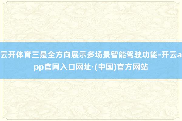 云开体育三是全方向展示多场景智能驾驶功能-开云app官网入口网址·(中国)官方网站