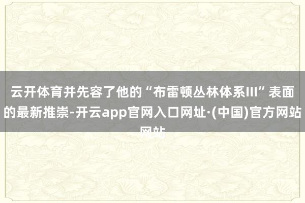 云开体育并先容了他的“布雷顿丛林体系III”表面的最新推崇-开云app官网入口网址·(中国)官方网站